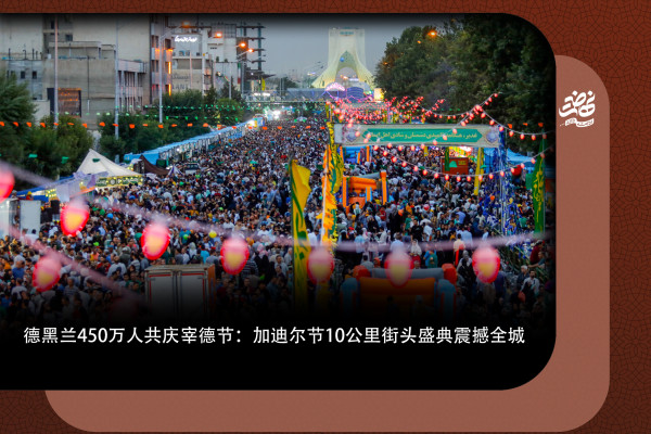 德黑兰۴۵۰万人共庆宰德节：加迪尔节۱۰公里街头盛典震撼全城
